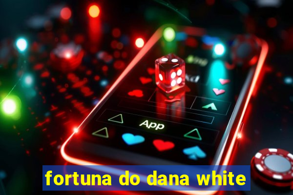 fortuna do dana white